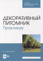 Декоративный питомник. Практикум: учебное пособие для СПО