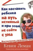Как наставить ребенка на путь истинный и при этом не сойти с ума