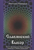 Славянский выбор. Том I. Дешифровки Божественных символов и знаков управления