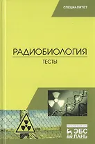 Радиобиология. Тесты. Учебное пособие