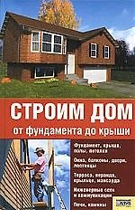 Строим дом от фундамента до крыши