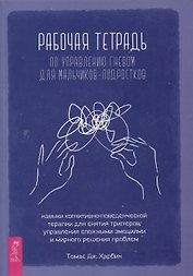 Рабочая тетрадь по управлению гневом для мальчиков-подростков: навыки когнитивно-поведенчес