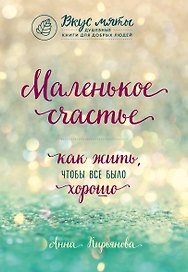 Маленькое счастье. Как жить, чтобы все было хорошо