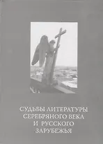 Судьбы литературы Серебряного века и русского зарубежья