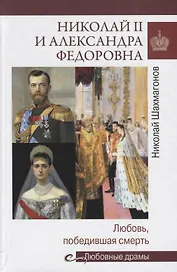 Николай II и Александра Федоровна. Любовь, победившая смерть