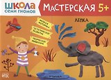 Лепка 5+ (Школа Семи Гномов. Мастерская)