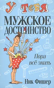 У тебя мужское достоинство. Пора всё знать!