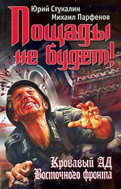 Пощады не будет! Кровавый ад Восточного фронта