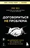 Договориться не проблема. Как добиваться своего без конфликтов и ненужных уступок - 0