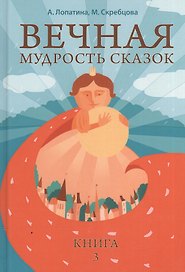 Вечная мудрость сказок. Том 3. Уроки нравственности в притчах, легендах и сказках народов мира