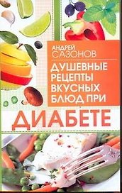 Диабет.Душевные рецепты вкусных блюд