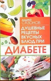Диабет.Душевные рецепты вкусных блюд