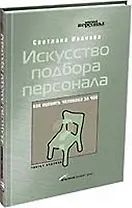 Искусство подбора персонала: Как оценить человека за час. 4 -е изд.