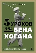 5 уроков от Бена Хогана. Современные секреты гольфа - 0