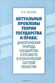 Актуальные проблемы теории государства и права Диалогическая природа государства и его место в политической системе общества (мягк). Честнов И. (Бизнес-Пресса)