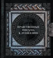 Сенека. Нравственные письма к Луциллию