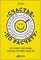 

Счастье по расчету: Как управлять своей жизнью, чтобы быть счастливым каждый день