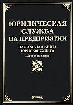 Юридическая служба на предприятии: Настольная книга юрисконсульта. Шестое издание, с изменениями и дополнениями