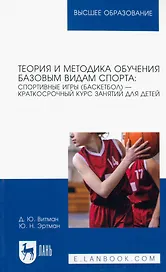 Теория и методика обучения базовым видам спорта: спортивные игры (баскетбол) — краткосрочный курс занятий для детей. Учебное пособие для вузов