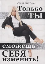 Только ты сможешь себя изменить!