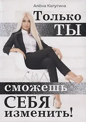 Только ты сможешь себя изменить!