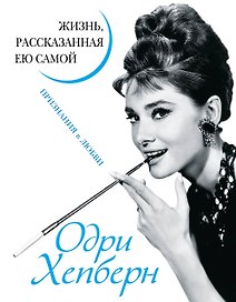 Одри Хепберн. Жизнь, рассказанная ею самой. Признания в любви