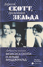 Дорогой Скотт, дражайшая Зельда. Любовные письма Фрэнсиса Скотта и Зельды Фицджеральд