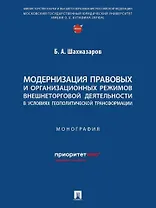 Модернизация правовых и организационных режимов внешнеторговой деятельности в условиях геополитической трансформации: монография