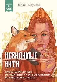 Невидимые нити. Как сепарироваться от родителей и стать счастливым во взрослом возрасте