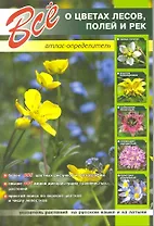 Все о цветах лесов, полей и рек .Атлас-определитель
