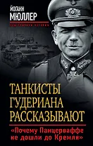 Танкисты Гудериана рассказывают. «Почему Панцерваффе не дошли до Кремля»
