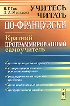 Учитесь читать по-французски: Краткий программированный самоучитель. Издание стереотипное