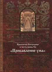 Акафист Пресвятой Богородице в честь иконы Ея "Прибавление ума"
