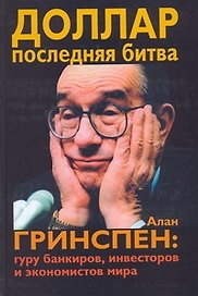 Доллар. Последняя битва: Алан Гринспен: гуру банкиров, инвесторов и экономистов мира