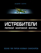 Истребители Первой Мировой. Более 100 типов боевых самолетов