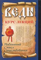 Веды. Курс лекций. Подлинный смысл существования