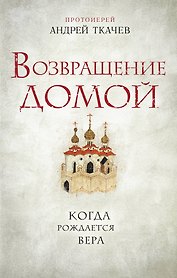 Возвращение домой. Когда рождается вера