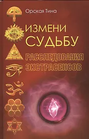 Измени судьбу. Расследования экстрасенсов