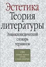 Эстетика.Теория литературы: Энциклопедический словарь терминов. 1300 основных терминов эстетики и те