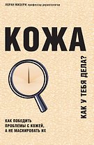 Кожа. Как победить проблемы с кожей, а не маскировать их