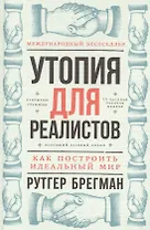 Утопия для реалистов: Как построить идеальный мир