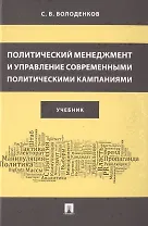 Политический менеджмент и управление современными политическими кампаниями. Учебник
