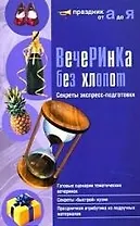Вечеринка без хлопот : секреты экспресс-подготовки.
