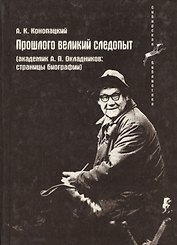 Прошлого великий следопыт (Академик А.П. Окладников: страницы биографии)