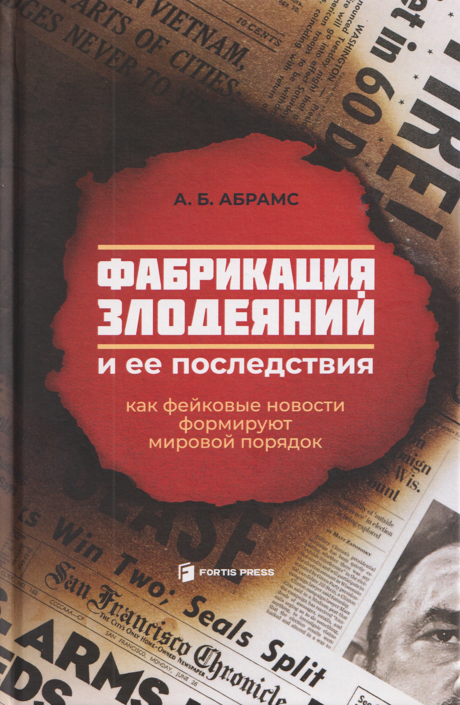 Обложка книги «Фабрикация злодеяний и ее последствия. Как фейковые новости формируют мировой порядок»