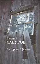 В сторону Африки Стихотворения и поэмы (Сабуров)