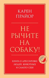 Не рычите на собаку! Книга о дрессировке людей, животных и самого себя