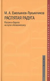 Распятая радуга Россия и Европа на пути к Апокалипсису (Pro patriaИ-ПБ) Емельянов-Лукьянчиков