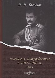 Российская контрреволюция в 1917–1918 годы. Том 1