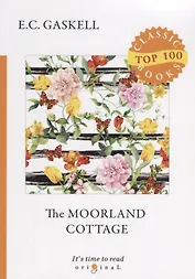 The Moorland Cottage = Коттедж Мурлэнд: на англ.яз. Gaskell E.C.